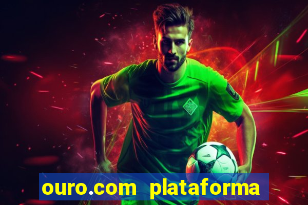 ouro.com plataforma de jogos